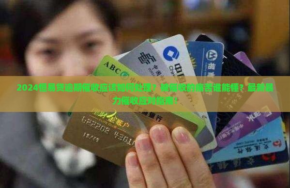 2024恒易贷逾期催收应该如何处理