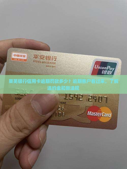 莱芜银行信用卡逾期罚款多少？逾期客户看过来，了解违约金和新法规