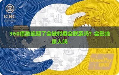360借款逾期了会被村委会联系吗？会影响家人吗