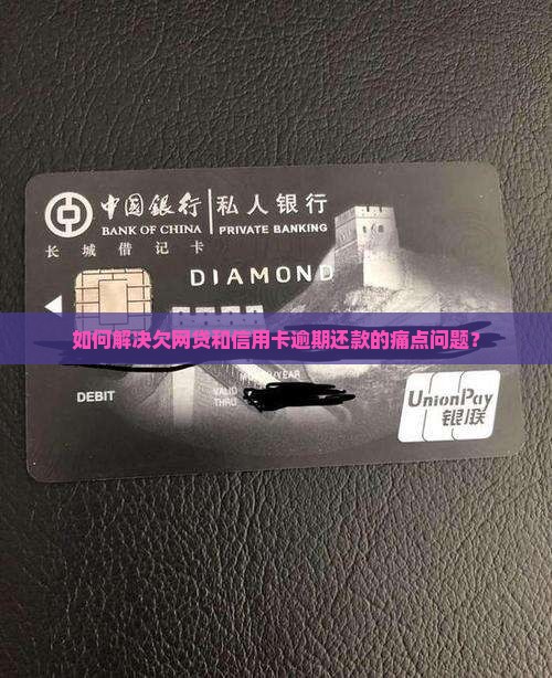 如何解决欠网贷和信用卡逾期还款的痛点问题？