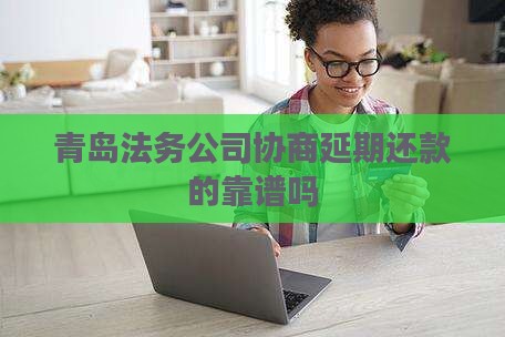 青岛法务公司协商延期还款的靠谱吗