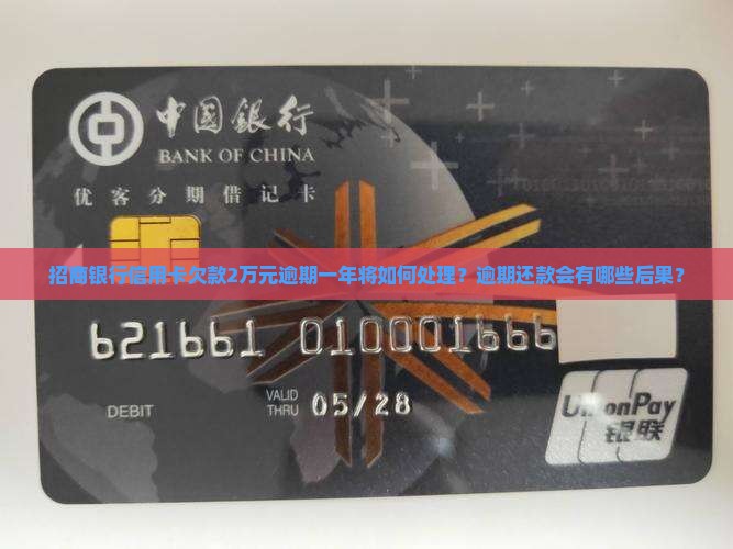 招商银行信用卡欠款2万元逾期一年将如何处理？逾期还款会有哪些后果？