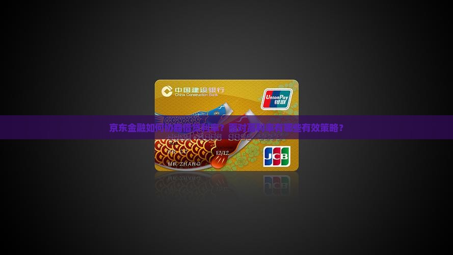 京东金融如何协商借贷利率？面对高利率有哪些有效策略？