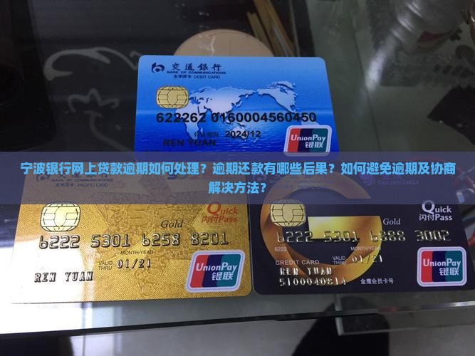 宁波银行网上贷款逾期如何处理？逾期还款有哪些后果？如何避免逾期及协商解决方法？