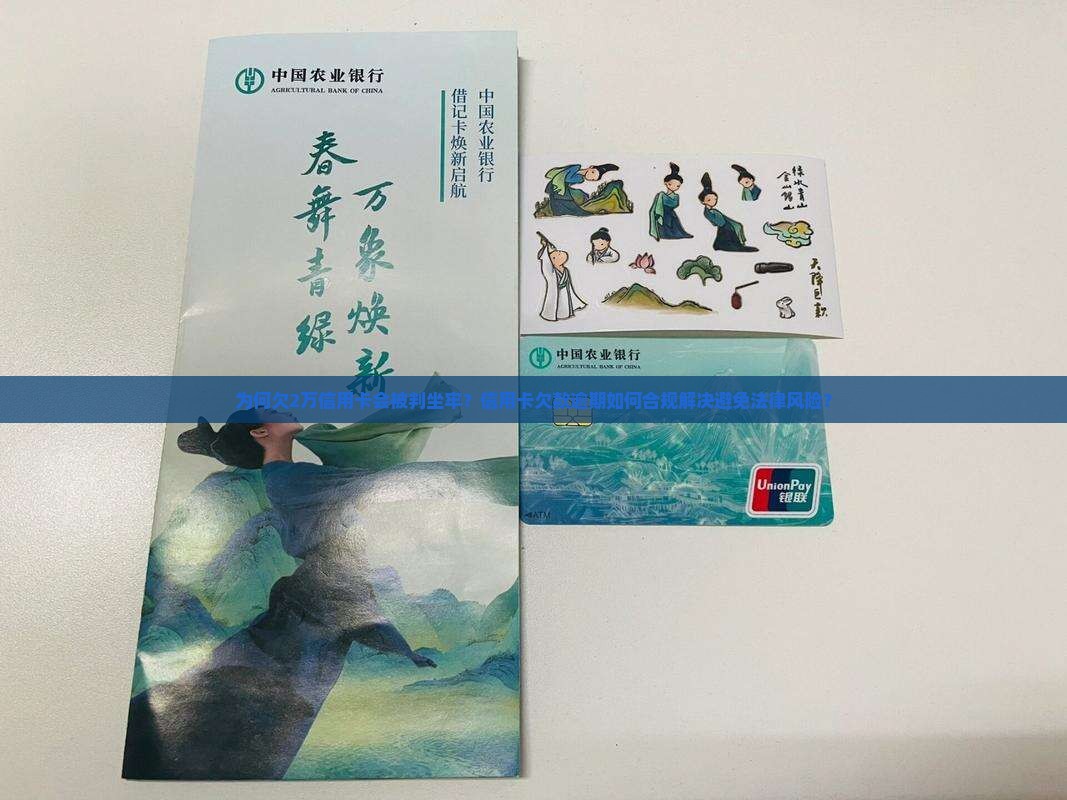 为何欠2万信用卡会被判坐牢？信用卡欠款逾期如何合规解决避免法律风险？