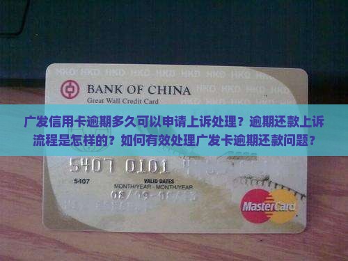 广发信用卡逾期多久可以申请上诉处理？逾期还款上诉流程是怎样的？如何有效处理广发卡逾期还款问题？