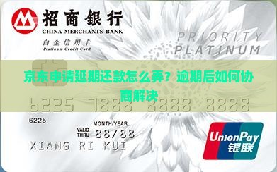 京东申请延期还款怎么弄？逾期后如何协商解决
