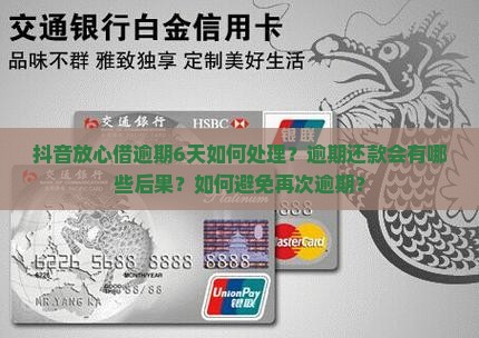 抖音放心借逾期6天如何处理？逾期还款会有哪些后果？如何避免再次逾期？