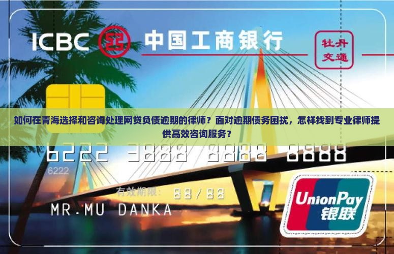 如何在青海选择和咨询处理网贷负债逾期的律师？面对逾期债务困扰，怎样找到专业律师提供高效咨询服务？