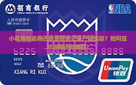 小花钱包逾期还款是否会记录户籍信息？如何应对逾期还款难题？
