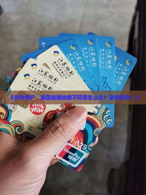 《作为用户，美团逾期协商不同意怎么办？急求解决！》
