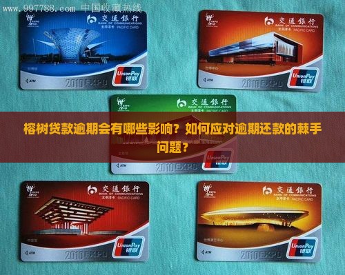榕树贷款逾期会有哪些影响？如何应对逾期还款的棘手问题？