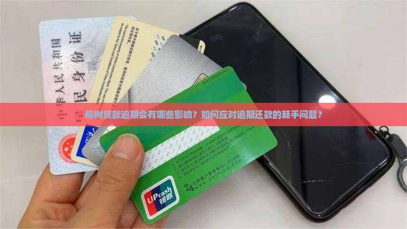 榕树贷款逾期会有哪些影响？如何应对逾期还款的棘手问题？