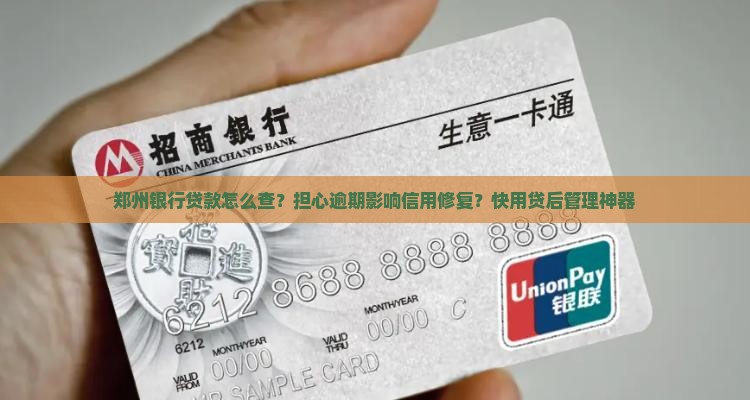 郑州银行贷款怎么查？担心逾期影响信用修复？快用贷后管理神器