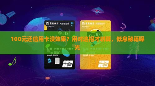 100元还信用卡没效果？用对这招才划算，低息秘籍曝光
