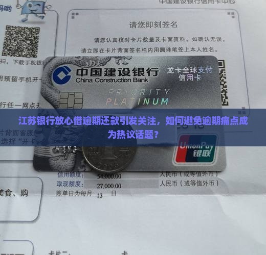 江苏银行放心借逾期还款引发关注，如何避免逾期痛点成为热议话题？