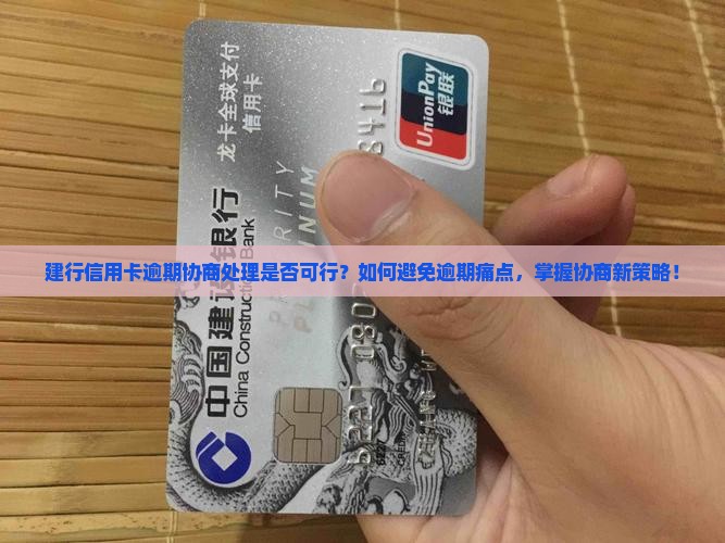 建行信用卡逾期协商处理是否可行？如何避免逾期痛点，掌握协商新策略！
