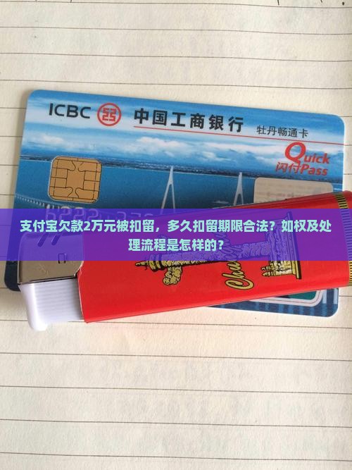 支付宝欠款2万元被扣留，多久扣留期限合法？如权及处理流程是怎样的？