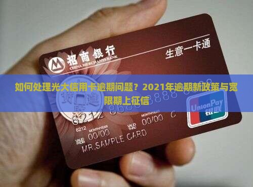 如何处理光大信用卡逾期问题？2021年逾期新政策与宽限期上征信