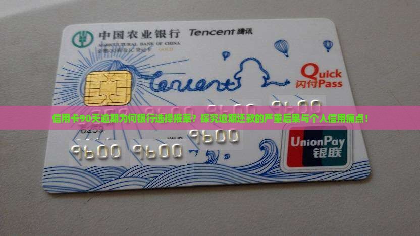 信用卡90天逾期为何银行选择报案？探究逾期还款的严重后果与个人信用痛点！