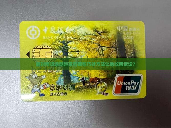 面对网贷逾期起爽有哪些巧妙方法让他收回诉讼？