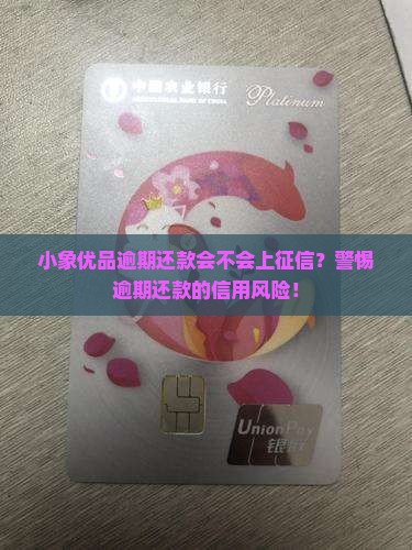小象优品逾期还款会不会上征信？警惕逾期还款的信用风险！