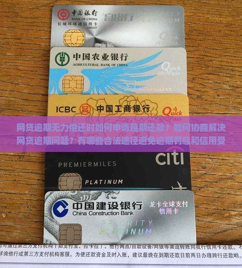网贷逾期无力偿还时如何申请延期还款？如何协商解决网贷逾期问题？有哪些合法途径避免逾期罚息和信用受损？