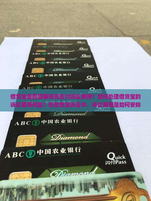 借贷宝是否需要预先支付诉讼费用？如何处理借贷宝的诉讼费用问题？在借贷宝诉讼中，诉讼费用是如何安排的？