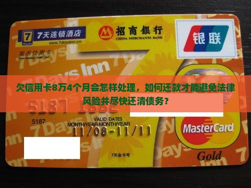 欠信用卡8万4个月会怎样处理，如何还款才能避免法律风险并尽快还清债务？