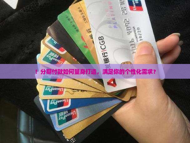 ！分期付款如何量身打造，满足你的个性化需求？