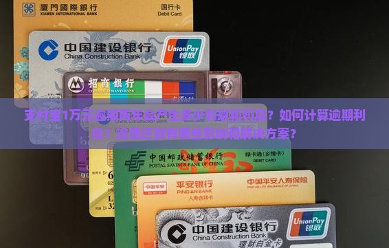 支付宝1万元逾期两年会产生多少利息和罚息？如何计算逾期利息？逾期还款有哪些影响和解决方案？