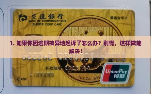1. 如果你因逾期被异地起诉了怎么办？别慌，这样做能解决！