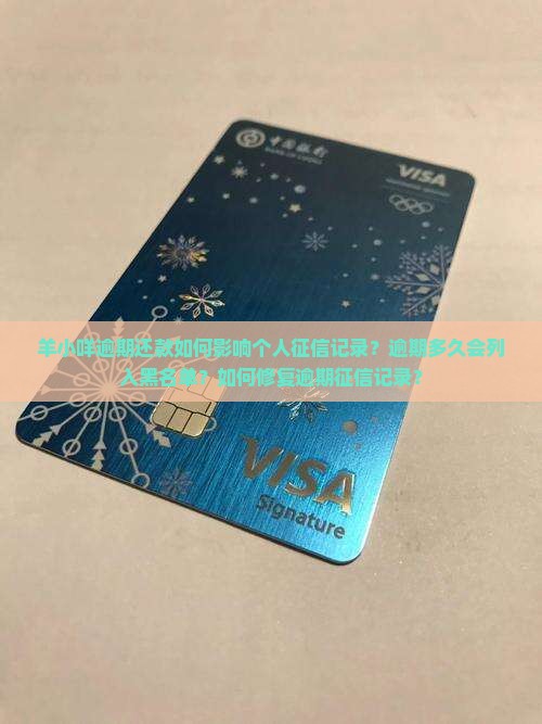 羊小咩逾期还款如何影响个人征信记录？逾期多久会列入黑名单？如何修复逾期征信记录？