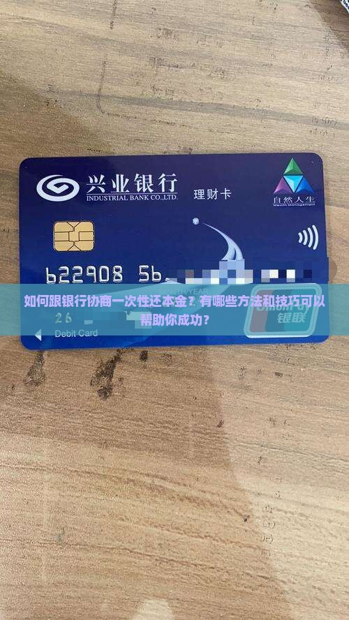如何跟银行协商一次性还本金？有哪些方法和技巧可以帮助你成功？
