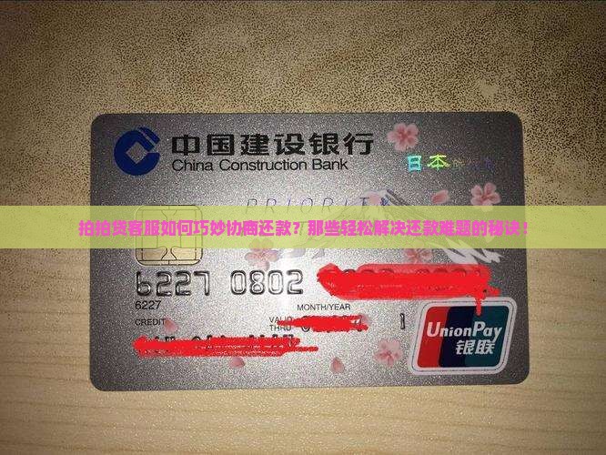 拍拍贷客服如何巧妙协商还款？那些轻松解决还款难题的秘诀！
