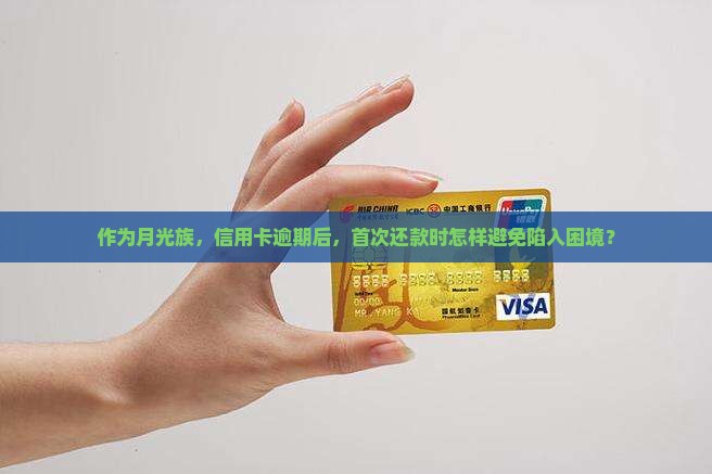作为月光族，信用卡逾期后，首次还款时怎样避免陷入困境？