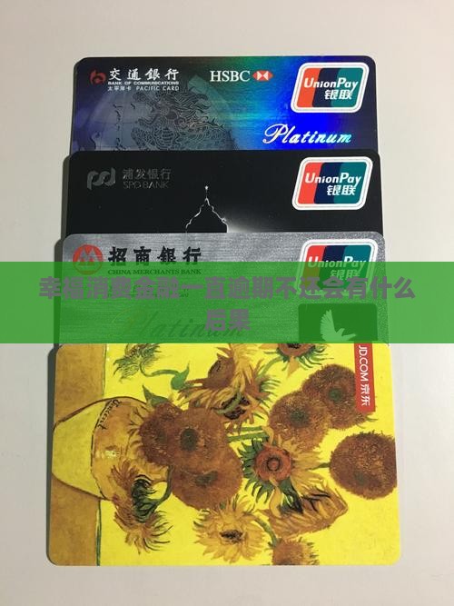 幸福消费金融一直逾期不还会有什么后果