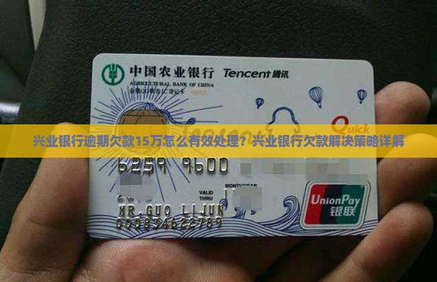 兴业银行逾期欠款15万怎么有效处理？兴业银行欠款解决策略详解