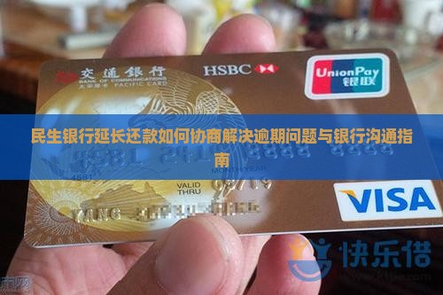 民生银行延长还款如何协商解决逾期问题与银行沟通指南