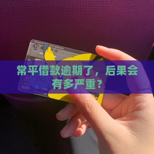 常平借款逾期了，后果会有多严重？