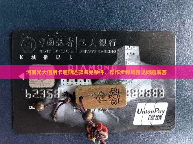 河南光大信用卡逾期还款减免条件、操作步骤及常见问题解答