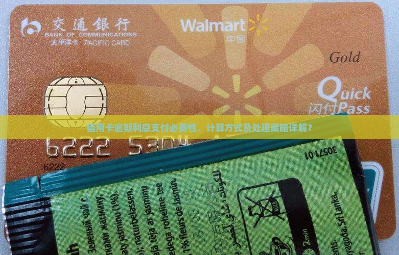 信用卡逾期利息支付必要性、计算方式及处理策略详解？