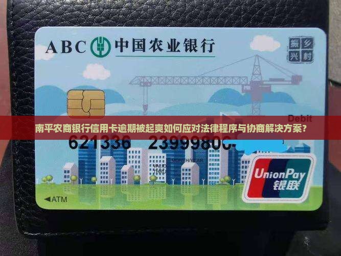 南平农商银行信用卡逾期被起爽如何应对法律程序与协商解决方案？