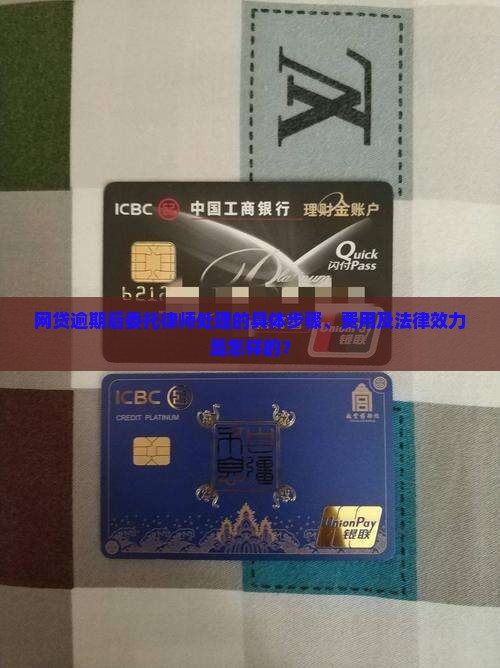 网贷逾期后委托律师处理的具体步骤、费用及法律效力是怎样的？