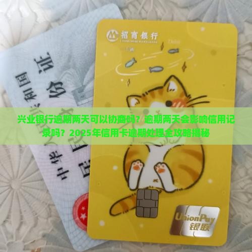 兴业银行逾期两天可以协商吗如何处理