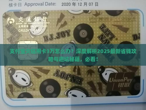 支付宝欠信用卡3万怎么办快速解决方案