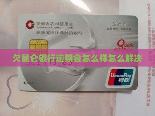 欠昆仑银行逾期会怎么样如何解决