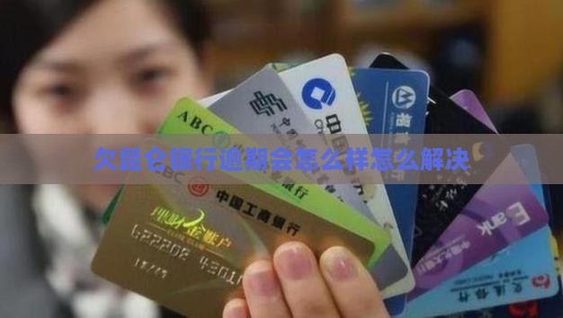 欠昆仑银行逾期会怎么样如何解决