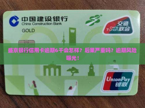 盛京银行信用卡逾期6千具体后果是什么