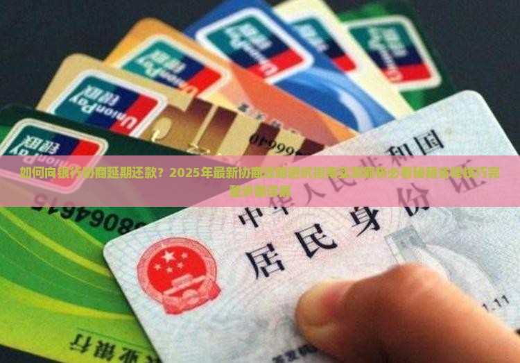 向银行协商延期还款的具体步骤及注意事项